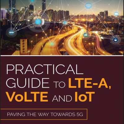 Practical Guide to LTE-A, VOLTE and IOT