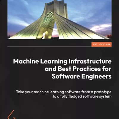 کتاب Machine Learning Infrastructure and Best Practices for Software Engineers