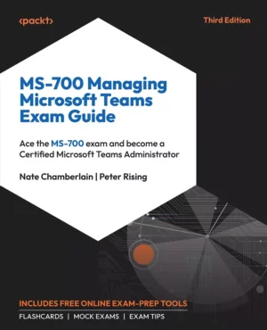 کتاب MS-700 Managing Microsoft Teams Exam Guide ویرایش سوم