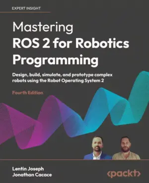 کتاب Mastering ROS 2 for Robotics Programming ویرایش چهارم