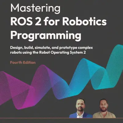 کتاب Mastering ROS 2 for Robotics Programming ویرایش چهارم